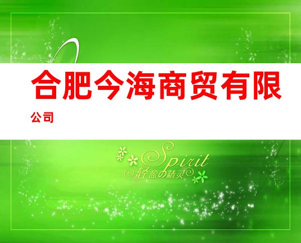 合肥今海商贸有限公司
